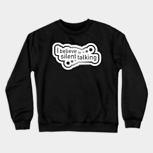 I believe in silent talking Crewneck Sweatshirt